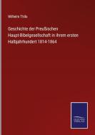 Geschichte der Preußischen Haupt-Bibelgesellschaft in ihrem ersten Halbjahrhundert 1814-1864 di Wilhelm Thilo edito da Salzwasser-Verlag