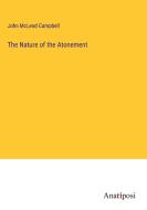 The Nature of the Atonement di John Mcleod Campbell edito da Anatiposi Verlag