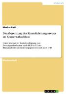 Die Abgrenzung des Konsolidierungskreises im Konzernabschluss di Marius Fath edito da GRIN Publishing