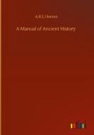 A Manual of Ancient History di A. H. L Heeren edito da Outlook Verlag