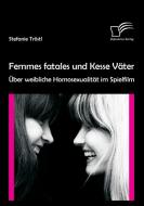 Femmes fatales und Kesse Väter: Über weibliche Homosexualität im Spielfilm di Stefanie von Rossek edito da Diplomica Verlag