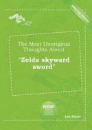 The Most Unoriginal Thoughts about Zelda Skyward Sword di Leo Silver edito da LIGHTNING SOURCE INC