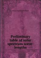 Preliminary Table Of Solar Spectrum Wave-lengths di Henry Augustus Rowland edito da Book On Demand Ltd.