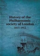History Of The Philharmonic Society Of London 1813-1912 di Myles Birket Foster edito da Book On Demand Ltd.