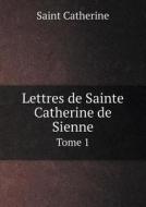 Lettres De Sainte Catherine De Sienne Tome 1 di Saint Catherine, Etienne Cartier edito da Book On Demand Ltd.