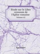 E Tude Sur Le Liber Censuum De L'e Glise Romaine Volume 62 di Paul Fabre edito da Book On Demand Ltd.
