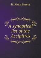 A Synoptical List Of The Accipitres di H Kirke Swann edito da Book On Demand Ltd.