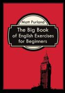 The Big Book of English Exercises for Beginners di Matt Purland edito da SC Active Business Development SRL