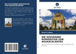 DIE SOUVERÄNE KONVENTION VON AGUASCALIENTES di Arturo Lomas edito da Verlag Unser Wissen