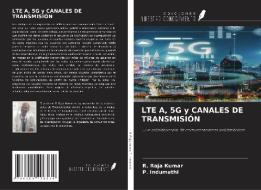 LTE A, 5G y CANALES DE TRANSMISIÓN di R. Raja Kumar, P. Indumathi edito da Ediciones Nuestro Conocimiento