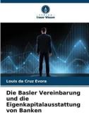 Die Basler Vereinbarung und die Eigenkapitalausstattung von Banken di Louis Da Cruz Evora edito da Verlag Unser Wissen