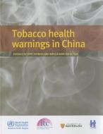 Tobacco Health Warnings in China: Evidence of Effectiveness and Implications for Action di Who Regional Office for the Western Paci edito da WORLD HEALTH ORGN