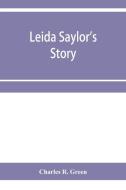 Leida Saylor's Story ; The Old Sauk Indian, Quenemo ; Henry Hudson Wiggans' Narrative di R. Green Charles R. Green edito da Alpha Editions