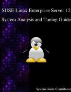 Suse Linux Enterprise Server 12 - System Analysis and Tuning Guide di System Guide Contributors edito da ARTPOWER INTL PUB