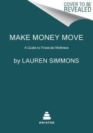 Make Money Move: A Guide to Financial Wellness di Lauren Simmons edito da AMISTAD PR