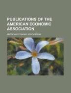 Publications Of The American Economic Association di American Economic Association edito da General Books Llc