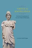 Virtue is Knowledge - The Moral Foundations of Socratic Political Philosophy di Lorraine Smith Pangle edito da University of Chicago Press