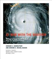 At War with the Weather - Managing Large-Scale Risks in a New Era of Catastrophes di Howard C. Kunreuther edito da MIT Press