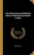 Zur Erinnerung an Nicolaus Falck, Professor Des Rechts in Kiel di Anonymous edito da WENTWORTH PR
