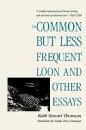 The Common but Less Frequent Loon & Other essays di Keith Stewart Thomson edito da Yale University Press