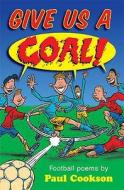 Give Us a Goal!: Football Poems di Paul Cookson edito da Pan MacMillan