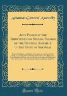 Acts Passed at the Thirteenth or Special Session of the General Assembly of the State of Arkansas: Which Was Begun and Held in the Capitol, in the Cit di Arkansas General Assembly edito da Forgotten Books