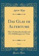 Das Glas Im Altertume, Vol. 1: Mit 1 Farbendrucktafel Und 153 Abbildungen Im Texte (Classic Reprint) di Anton Kisa edito da Forgotten Books