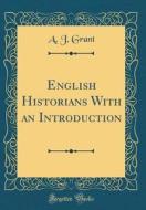 English Historians with an Introduction (Classic Reprint) di A. J. Grant edito da Forgotten Books