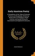 Early American Poetry: A Compilation Of di OSCAR WEGELIN edito da Lightning Source Uk Ltd