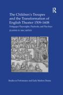 The Children's Troupes And The Transformation Of English Theater 1509-1608 di Jeanne McCarthy edito da Taylor & Francis Ltd