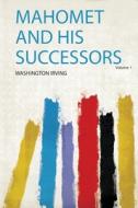 Mahomet and His Successors di Washington Irving edito da HardPress Publishing