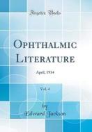 Ophthalmic Literature, Vol. 4: April, 1914 (Classic Reprint) di Edward Jackson edito da Forgotten Books
