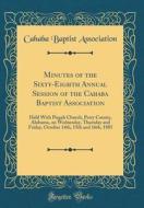 Minutes of the Sixty-Eighth Annual Session of the Cahaba Baptist Association: Held with Pisgah Church, Perry County, Alabama, on Wednesday, Thursday a di Cahaba Baptist Association edito da Forgotten Books