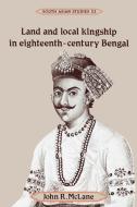 Land and Local Kingship in Eighteenth-Century Bengal di John R. Mclane edito da Cambridge University Press