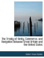 The Treaty of Amity, Commerce, and Navigation Between Great Britain and the United States di Robert Ream Rankin edito da BiblioLife