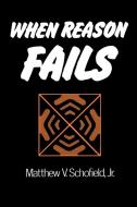 When Reason Fails di Matthew V. Schofield edito da iUniverse