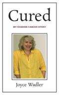 Cured, My Ovarian Cancer Story di Joyce Wadler edito da E-Quality Press