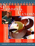 Dessert Circus: Extraordinary Desserts You Can Make at Home di Jacques Torres edito da William Morrow & Company