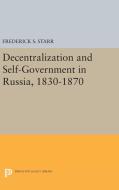 Decentralization and Self-Government in Russia, 1830-1870 di Frederick S. Starr edito da Princeton University Press
