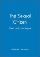 The Sexual Citizen: Queer Politics and Beyond di David Bell, Jon Binnie edito da POLITY PR