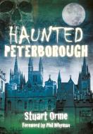 Haunted Peterborough di Stuart Orme edito da The History Press