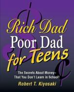 Rich Dad, Poor Dad for Teens: The Secrets about Money--That You Don't Learn in School! di Robert T. Kiyosaki edito da Running Press Book Publishers