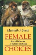 Female Choices: Circumstance and Choice in International Relations di Meredith F. Small edito da CORNELL UNIV PR