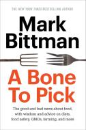 A Bone to Pick: The Good and Bad News about Food, with Wisdom and Advice on Diets, Food Safety, Gmos, Farming, and More di Mark Bittman edito da POTTER CLARKSON N