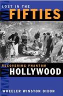 Lost in the Fifties: Recovering Phantom Hollywood di Wheeler Winston Dixon edito da SOUTHERN ILLINOIS UNIV PR