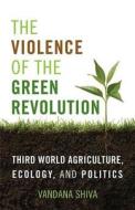 The Violence of the Green Revolution: Third World Agriculture, Ecology, and Politics di Vandana Shiva edito da UNIV PR OF KENTUCKY