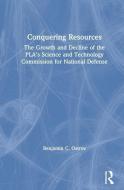 Conquering Resources: The Growth and Decline of the PLA's Science and Technology Commission for National Defense di Benjamin C. Ostrov, Richard P. Suttmeier edito da Taylor & Francis Inc