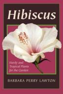 Hibiscus: Hardy and Tropical Plants for the Garden di Barbara Perry Lawton edito da Timber Press (OR)