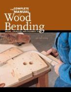 The Complete Manual of Wood Bending: Milled, Laminated, and Steambent Work di Lon Schleining edito da LINDEN PUB
