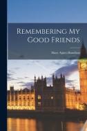 Remembering My Good Friends di Mary Agnes Hamilton edito da LIGHTNING SOURCE INC